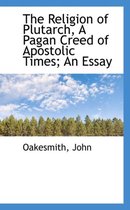 The Religion of Plutarch, A Pagan Creed of Apostolic Times