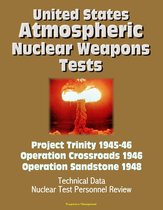 United States Atmospheric Nuclear Weapons Tests: Project Trinity 1945-46, Operation Crossroads 1946, Operation Sandstone 1948 - Technical Data, Nuclear Test Personnel Review