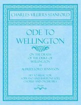 Ode to Wellington - On the Death of the Duke of Wellington by Alfred, Lord Tennyson - Set to Music for Soprano and Baritone Soli, Chorus and Orchestra - Op.100