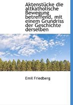 Aktenstucke Die Altkatholische Bewegung Betreffend, Mit Einem Grundriss Der Geschichte Derselben