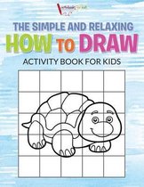 The Simple and Relaxing How to Draw Activity Book for Kids