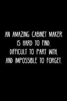 An Amazing Cabinet maker is hard to find, difficult to part with, and impossible to forget.