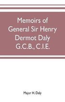 Memoirs of General Sir Henry Dermot Daly G.C.B., C.I.E. sometime commander of central India horse, political assistant for western malwa