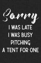 Sorry I Was Late I Was Busy Pitching A Tent For One