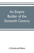 An empire builder of the sixteenth century; a summary account of the political career of Zahir-ud-din Muhammad, surnamed Babur