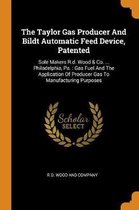 The Taylor Gas Producer and Bildt Automatic Feed Device, Patented: Sole Makers R.D. Wood & Co. ... Philadelphia, Pa.