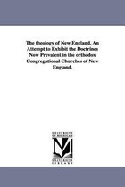 The theology of New England. An Attempt to Exhibit the Doctrines Now Prevalent in the orthodox Congregational Churches of New England.