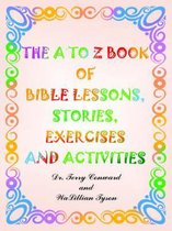 The to Z Book of Bible Lessons, Stories, Exercises and Activities