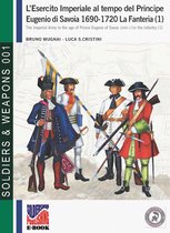 Soldiers&weapons 1 - L’esercito imperiale al tempo del Principe Eugenio di Savoia 1690-1720. La Fanteria (1)