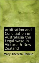 Arbitration and Conciliation in Australasia the Legal Wage in Victoria & New Zealand