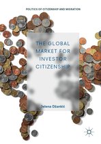Politics of Citizenship and Migration - The Global Market for Investor Citizenship