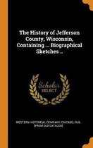 The History of Jefferson County, Wisconsin, Containing ... Biographical Sketches ..