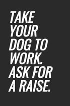 Take Your Dog To Work. Ask For A Raise