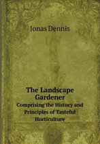 The Landscape Gardener Comprising the History and Principles of Tasteful Horticulture
