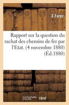 Rapport Sur La Question Du Rachat Des Chemins de Fer Par L'Etat. (4 Novembre 1880)