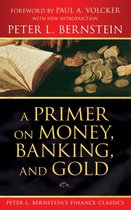 Peter L. Bernstein's Finance Classics 9 - A Primer on Money, Banking, and Gold (Peter L. Bernstein's Finance Classics)