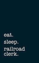 eat. sleep. railroad clerk. - Lined Notebook