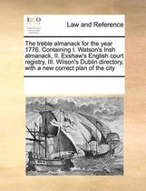 The Treble Almanack for the Year 1776. Containing I. Watson's Irish Almanack, II. Exshaw's English Court Registry, III. Wilson's Dublin Directory, with a New Correct Plan of the Ci