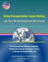 Army Transportation Corps History: Lam Son 719; the Cargo Must Get Through - 1971 Vietnam War Offensive Campaign Conducted in Laos by Vietnamese Troops to Disrupt the Ho Chi Minh Trail