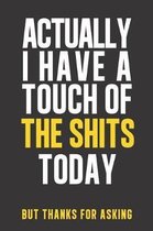 Actually I have a touch of The Shits