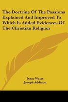 The Doctrine of the Passions Explained and Improved to Which Is Added Evidences of the Christian Religion