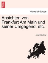 Ansichten Von Frankfurt Am Main Und Seiner Umgegend, Etc.