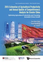 Asia Competitiveness Institute - World Scientific Series - 2015 Estimation Of Agricultural Productivity And Annual Update Of Competitiveness Analysis For Greater China: Optimising Agricultural Productivity And Promoting Innovation Driven Growth