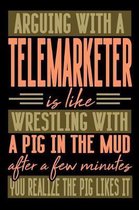 Arguing with a TELEMARKETER is like wrestling with a pig in the mud. After a few minutes you realize the pig likes it.