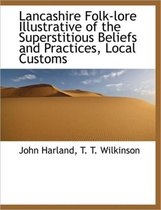 Lancashire Folk-Lore Illustrative of the Superstitious Beliefs and Practices, Local Customs