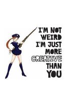 I'm Not Weird I'm Just More Creative Than You