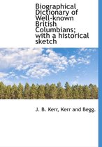 Biographical Dictionary of Well-Known British Columbians; With a Historical Sketch