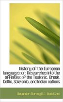 History of the European Languages; Or, Researches Into the Affinities of the Teutonic, Greek, Celtic