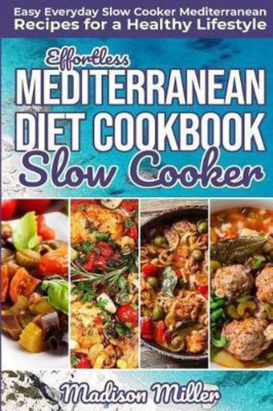 Effortless Mediterranean Diet Slow Cooker Cookbook, Madison Miller 9781724056696