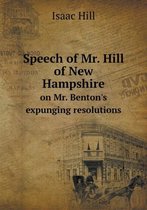 Speech of Mr. Hill of New Hampshire on Mr. Benton's expunging resolutions