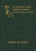 A narrative of the military actions of Colonel Marinus Willett