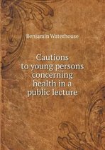 Cautions to young persons concerning health in a public lecture