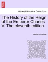 The History of the Reign of the Emperor Charles V. the Eleventh Edition. Volume II.