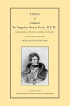 Letters of Colonel Sir Augustus Simon Frazer KCB Commanding the Royal Horse Artillery During the Peninsular and Waterloo Campaigns