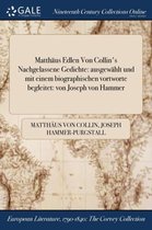 Matthaus Edlen Von Collin's Nachgelassene Gedichte: Ausgewahlt Und Mit Einem Biographischen Vortworte Begleitet