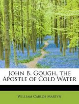 John B. Gough, the Apostle of Cold Water