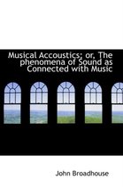 Musical Accoustics; Or, the Phenomena of Sound as Connected with Music