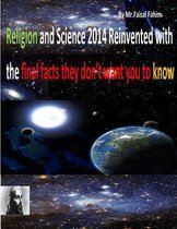 Religion and Science 2014 Reinvented with the Final Facts They Don't Want You to Know