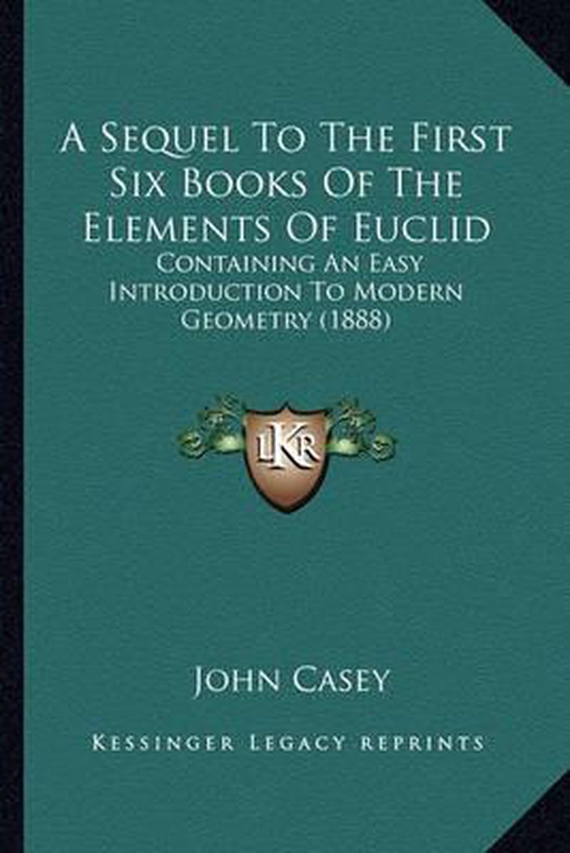 A Sequel To The First Six Books Of The Elements Of Euclid van John A Casey