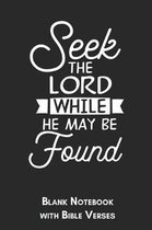 Seek the Lord while He may be found Blank Notebook with Bible Verses