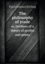 The philosophy of trade or, Outlines of a theory of profits and prices