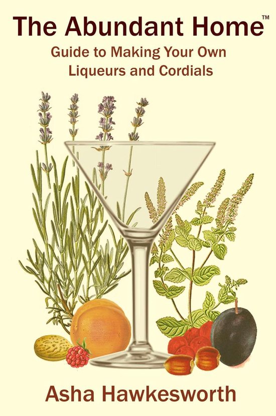 The Abundant Home Guide to Making Your Own Liqueurs and Cord ... - cover