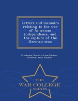Letters and Memoirs Relating to the War of American Independence, and the Capture of the German Troo - War College Series