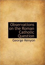 Observations on the Roman Catholic Question