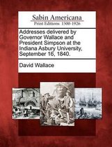 Addresses Delivered by Governor Wallace and President Simpson at the Indiana Asbury University, September 16, 1840.