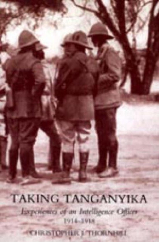 Taking Tanganyika: Experiences of an Intelligence Officer 1914-1918
